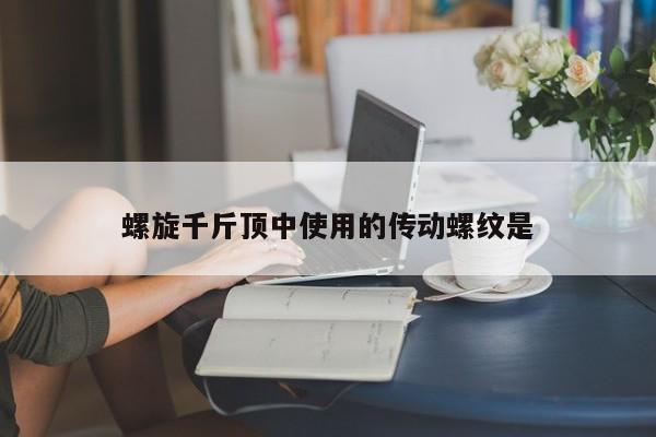 螺旋千斤顶中使用的传动螺纹是